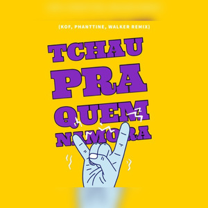 TCHAU PRA QUEM NAMORA (KOF, PHANTTINE, WALKER REMIX)