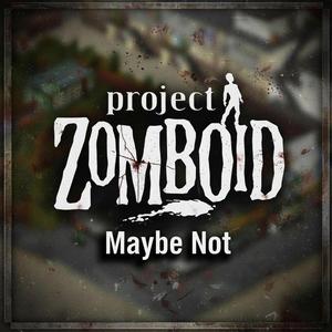 Maybe Not (Project Zomboid)