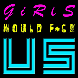 Girls Would **** Us
