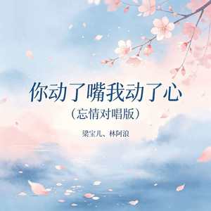 你动了嘴我动了心(忘情对唱版)