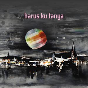 harus ku tanya
