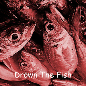 Drown the Fish