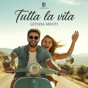 Tutta la vita – La canzone ispirata al romanzo di Letizia Meuti | BeatGenius