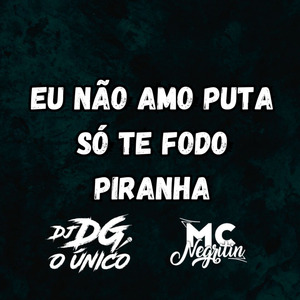 EU NÃO AMO PUTA SÓ TE FODO PIRANHA