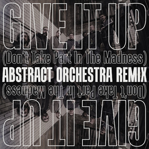 Give It up (Don't Take Part in the Madness) [Abstract Orchestra Remix Instrumental]