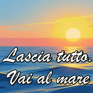 Lascia tutto. Vai al mare