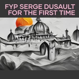 Fyp Serge Dusault for the First Time