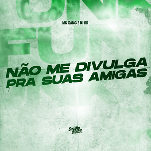 Não Me Divulga pra Suas Amigas