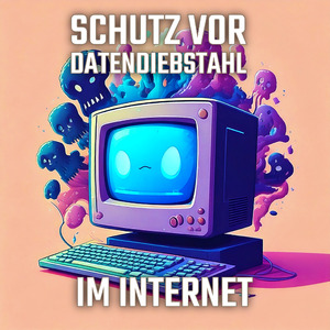 Schutz vor Datendiebstahl im Internet