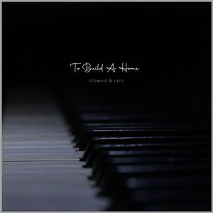 To Build A Home (Piano Slowed & Rain)