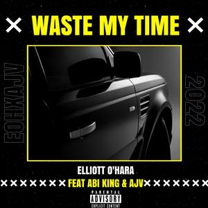 Waste My Time (feat. Abi King & AJV)