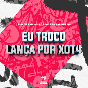 Eu Troco Lança por Xot4