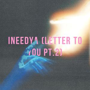 INEEDYA (letter To you Pt. 2)