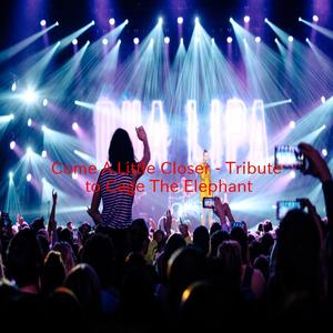 Come A Little Closer - Tribute to Cage The Elephant