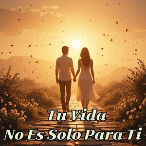Tu Vida No Es Solo Para Ti(Your Life Is Not Just for You)