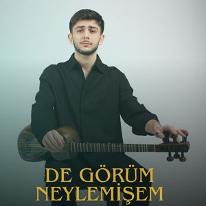 De görüm neylemişem