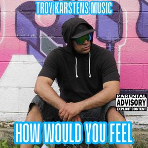 HOW WOULD YOU FEEL