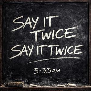 SAY IT TWICE