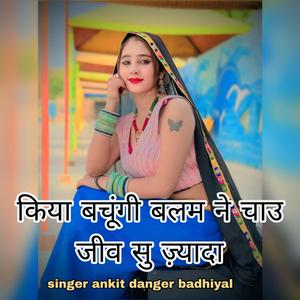 किया बचूंगी बलम ने चाउ जीव सु ज़्यादा (सिंगर अंकित डेंजर बड़ियाल)