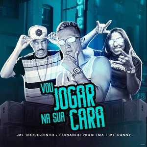 Vou Jogar na Sua Cara (feat. Fernando Problema & Mc Danny)