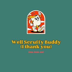 Well Scruffy Buddy (I thank you)