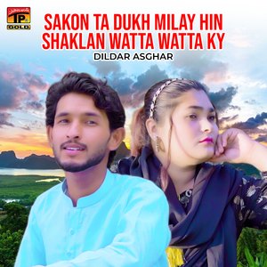 Sakon Ta Dukh Milay Hin Shaklan Watta Watta Ky