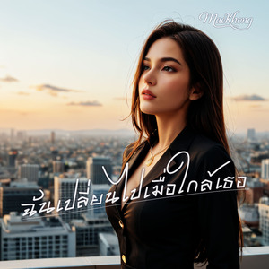 ฉันเปลี่ยนไปเมื่อใกล้เธอ