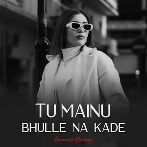 Tu Mainu Bhulle Na Kade