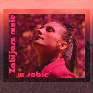 Zabijasz mnie w sobie
