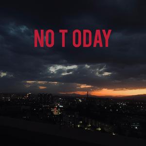 NO T ODAY