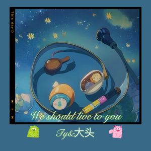 We should live to you