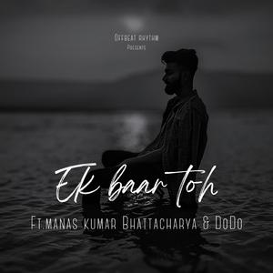 Ek Baar Toh (Feat: Manas Kumar Bhattacharya & DoDo)