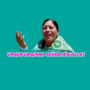 URQUN URQUNMI SEÑOR JESUSLLAY