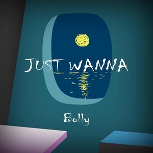 just wanna