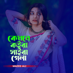 কেমনে কইরা সাইরা গেলা