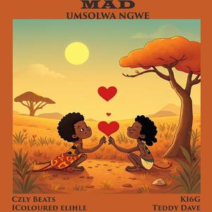 Mad [umsolwa Nguwe] (feat. K16G, Teddy Dave & Icoloured Elihle)