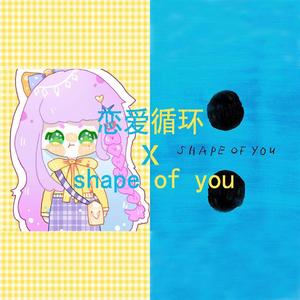 恋爱循环 X shape of you mix（翻自 花澤香菜）