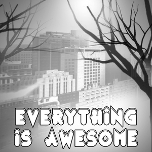 Everything Is AWESOME!!! (Originally Performed By Tegan and Sara feat. The Lonely Island)