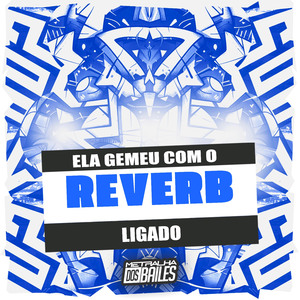 Ela Gemeu, Com o Reverb Ligado