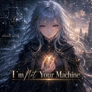 I’m Not Your Machine