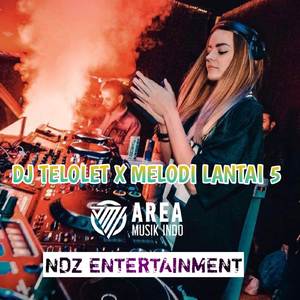 DJ TELOLET X MELODI LANTAI 5