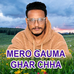 MERO GAUMA GHAR CHHA