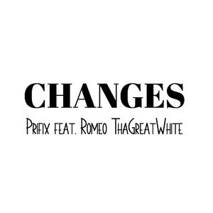 Changes (feat. Romeo ThaGreatWhite)