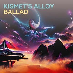Kismet's Alloy Ballad