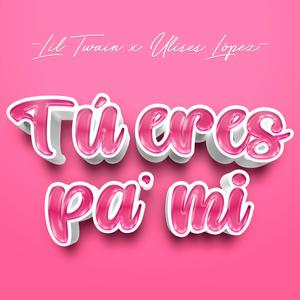 Tú eres pa' mí (feat. Ulises Lopez)