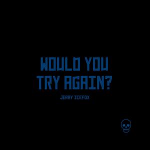 WOULD YOU TRY AGAIN?