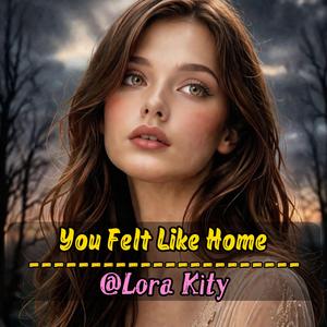 You Felt Like Home