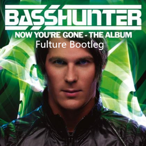 Basshunter-Basshunter - Now You're Gone(Fulture Bootleg)（Fulture remix）