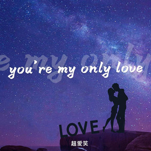 you're my only love