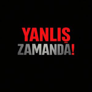 YANLIŞ ZAMANDA